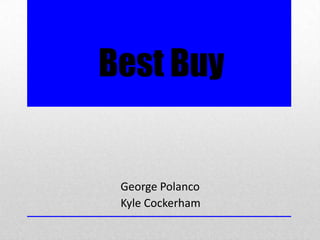 Best Buy


 George Polanco
 Kyle Cockerham
 