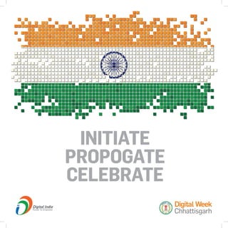 Initiate
propogate
Celebrate
Chhattisgarh
Digital Week
 
