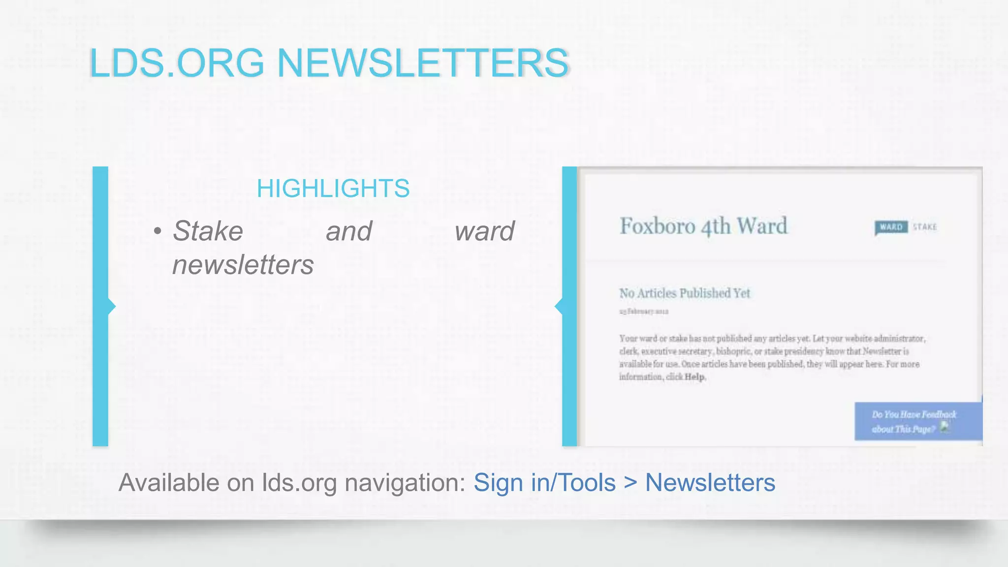 LDS.ORG NEWSLETTERS
HIGHLIGHTS
• Stake and ward
newsletters
Available on lds.org navigation: Sign in/Tools > Newsletters
 