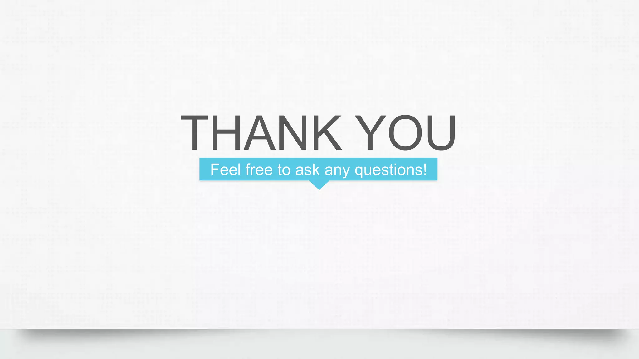 THANK YOU
Feel free to ask any questions!
 