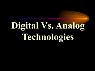 Digital Vs. Analog
Technologies
 