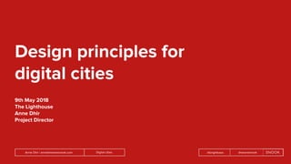 Anne Dhir | anne@wearesnook.com Digital cities @wearesnook@brightkaos
Design principles for
digital cities
9th May 2018
The Lighthouse
Anne Dhir
Project Director
 