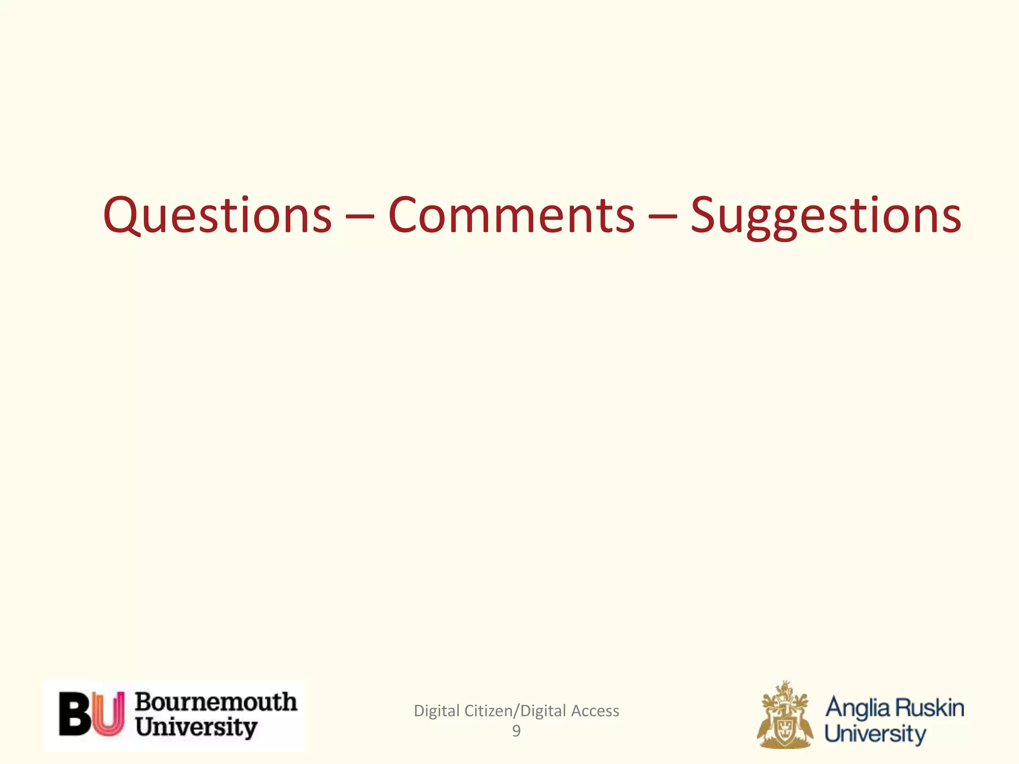 Digital Citizen/Digital Access
9
Questions – Comments – Suggestions
 