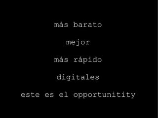 más barato mejor más rápido digitales este es el opportunitity 
