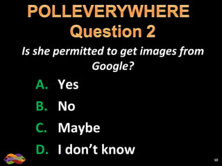 Is she permitted to get images from Google? Yes No Maybe I don’t know 