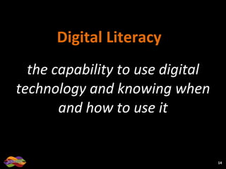 Digital Literacy  the capability to use digital technology and knowing when and how to use it 