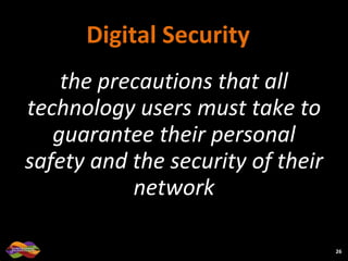 Digital Security  the precautions that all technology users must take to guarantee their personal safety and the security of their network 