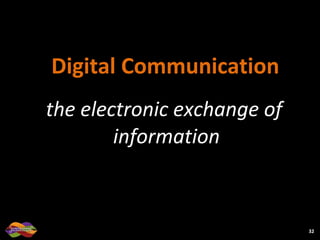 Digital Communication  the electronic exchange of information  