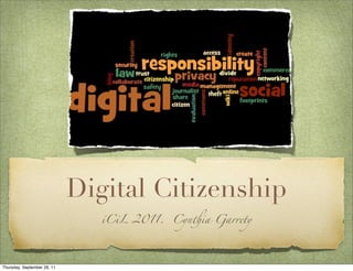 Digital Citizenship
                                iCiL 2011. Cyn!ia Garrety




Thursday, September 29, 11
 