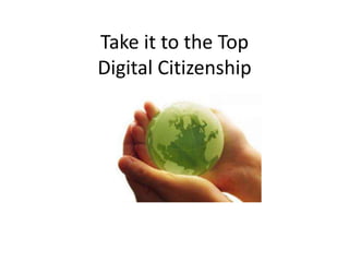 Take it to the Top
Digital Citizenship
 