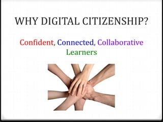 WHY DIGITAL CITIZENSHIP?
Confident, Connected, Collaborative
             Learners
 