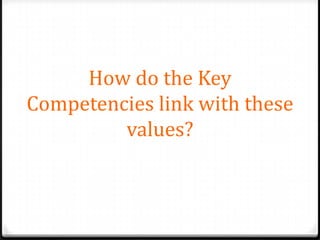 How do the Key
Competencies link with these
         values?
 