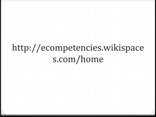 http://ecompetencies.wikispace
          s.com/home
 
