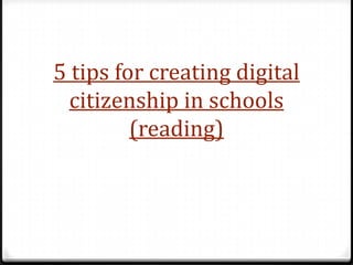5 tips for creating digital
  citizenship in schools
         (reading)
 