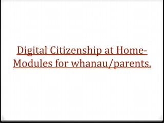 Digital Citizenship at Home-
Modules for whanau/parents.
 