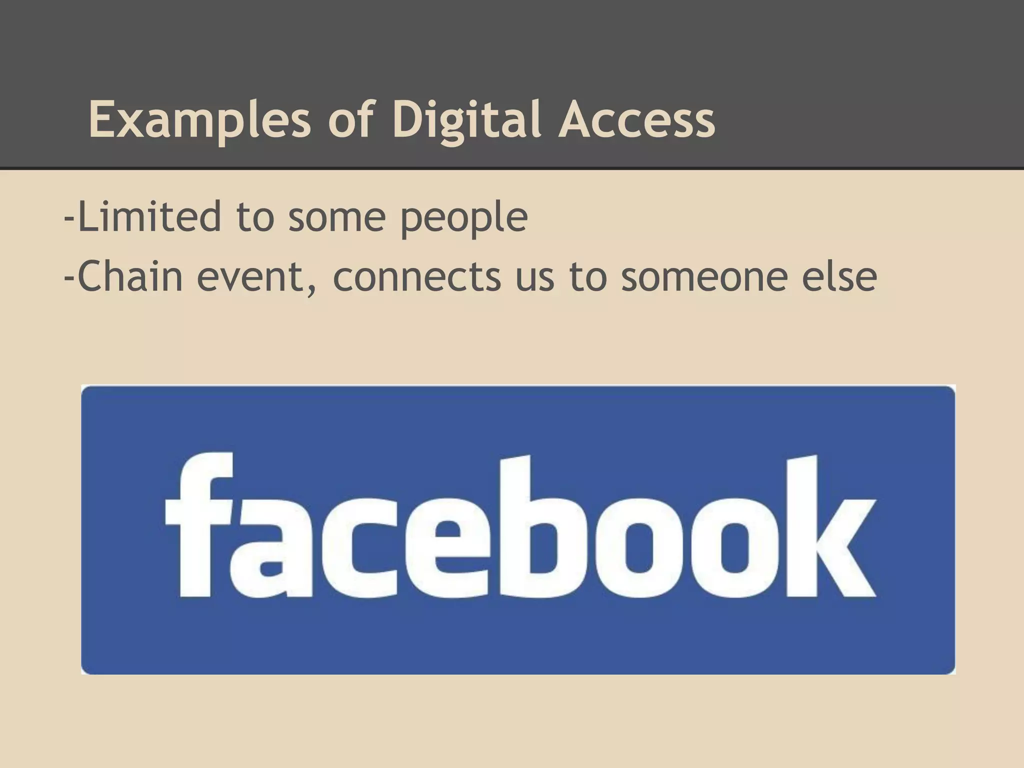 Examples of Digital Access
-Limited to some people
-Chain event, connects us to someone else
 