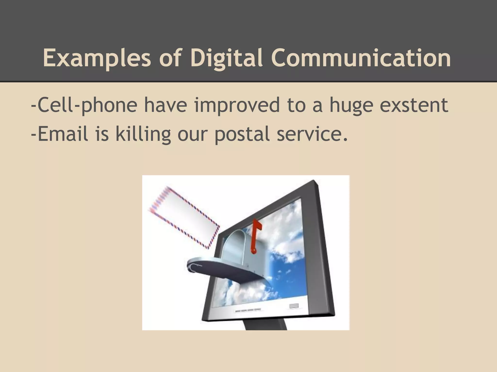 Examples of Digital Communication
-Cell-phone have improved to a huge exstent
-Email is killing our postal service.
 
