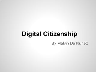 Digital Citizenship
          By Malvin De Nunez
 