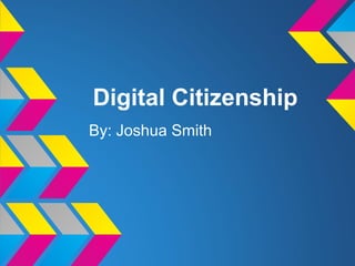 Digital Citizenship
By: Joshua Smith
 