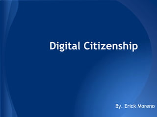 Digital Citizenship




              By. Erick Moreno
 