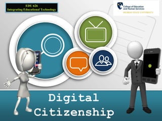 Digital
Citizenship
EDU 626
Integrating Educational Technology
 