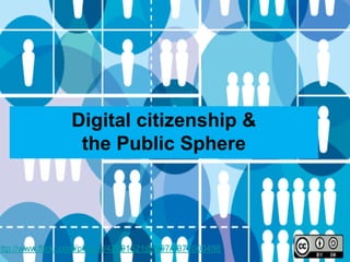 Digital citizenship &
the Public Sphere
http://www.flickr.com/photos/47691521@N07/4371000486
 