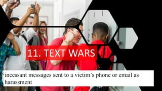11. TEXT WARS
incessant messages sent to a victim’s phone or email as
harassment
 