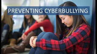 PREVENTING CYBERBULLYING
 