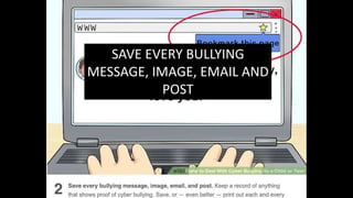 SAVE EVERY BULLYING
MESSAGE, IMAGE, EMAIL AND
POST
 