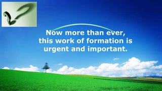 LOGO
Now more than ever,
this work of formation is
urgent and important.
 