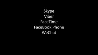 Skype
Viber
FaceTime
FaceBook Phone
WeChat
 