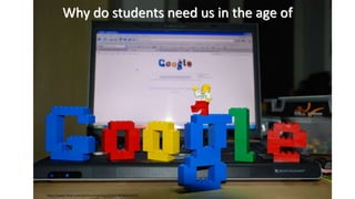 Why do students need us in the age of
http://www.flickr.com/photos/manfrys/2226178289/sizes/l/
 