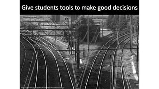 Give students tools to make good decisions
http://www.flickr.com/photos/dominik99/1403329318/sizes/o/
 