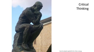 Critical
Thinking
http://en.wikipedia.org/wiki/File:The_Thinker_close.jpg
 