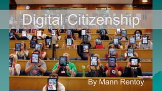 Digital Citizenship
By Mann Rentoy
 