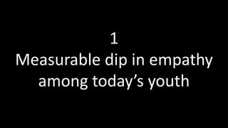 1
Measurable dip in empathy
among today’s youth
 