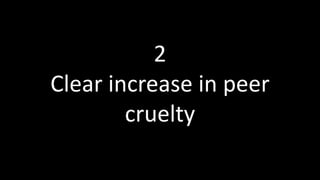 2
Clear increase in peer
cruelty
 
