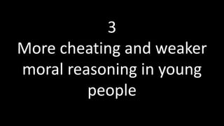 3
More cheating and weaker
moral reasoning in young
people
 