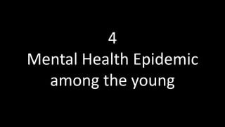 4
Mental Health Epidemic
among the young
 