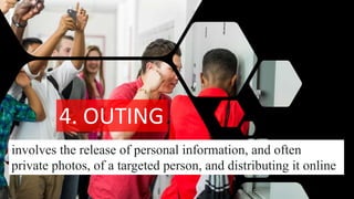 4. OUTING
involves the release of personal information, and often
private photos, of a targeted person, and distributing it online
 