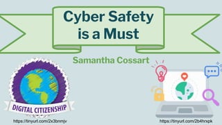 Cyber Safety
is a Must
Samantha Cossart
https://tinyurl.com/2x3bnmjv https://tinyurl.com/2b4hrxpk
 