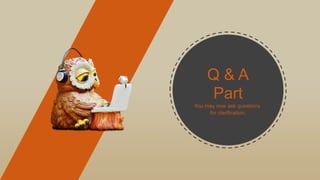 Q & A
Part
You may now ask questions
for clarification.
 