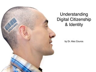 Understanding
Digital Citizenship
& Identity

by Dr. Alec Couros

 