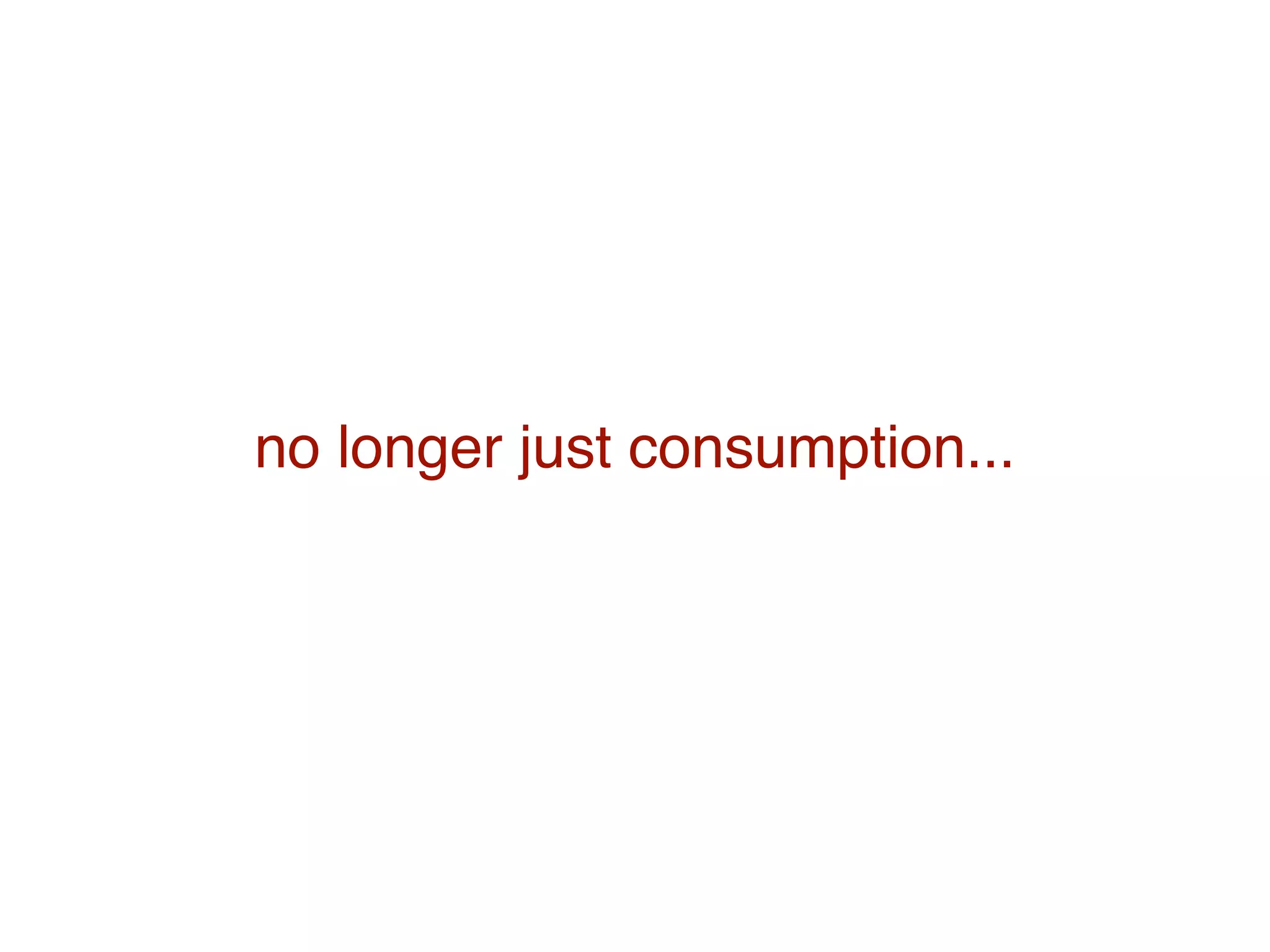 no longer just consumption...
 