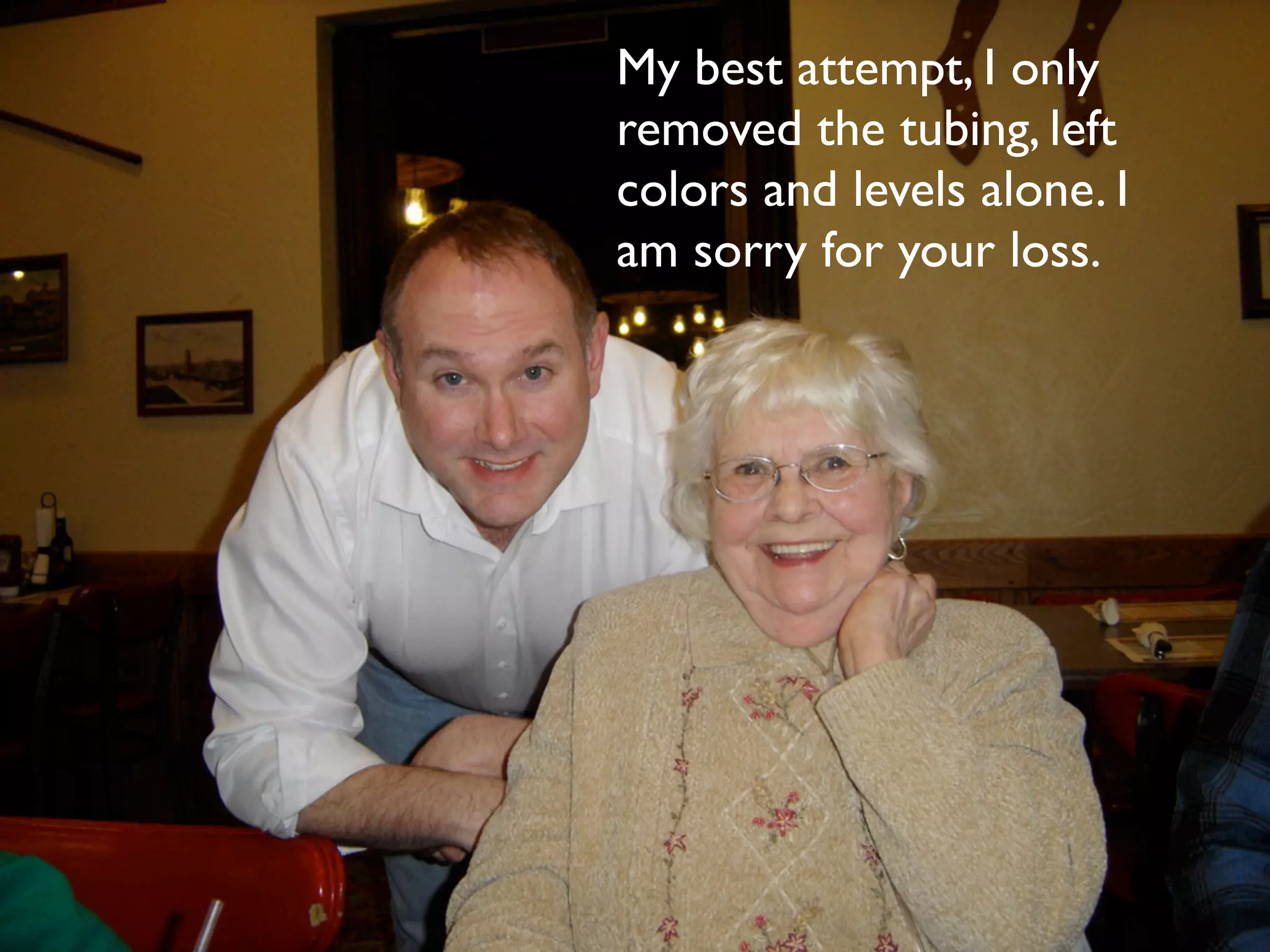 My best attempt, I only
removed the tubing, left
colors and levels alone. I
am sorry for your loss.
 