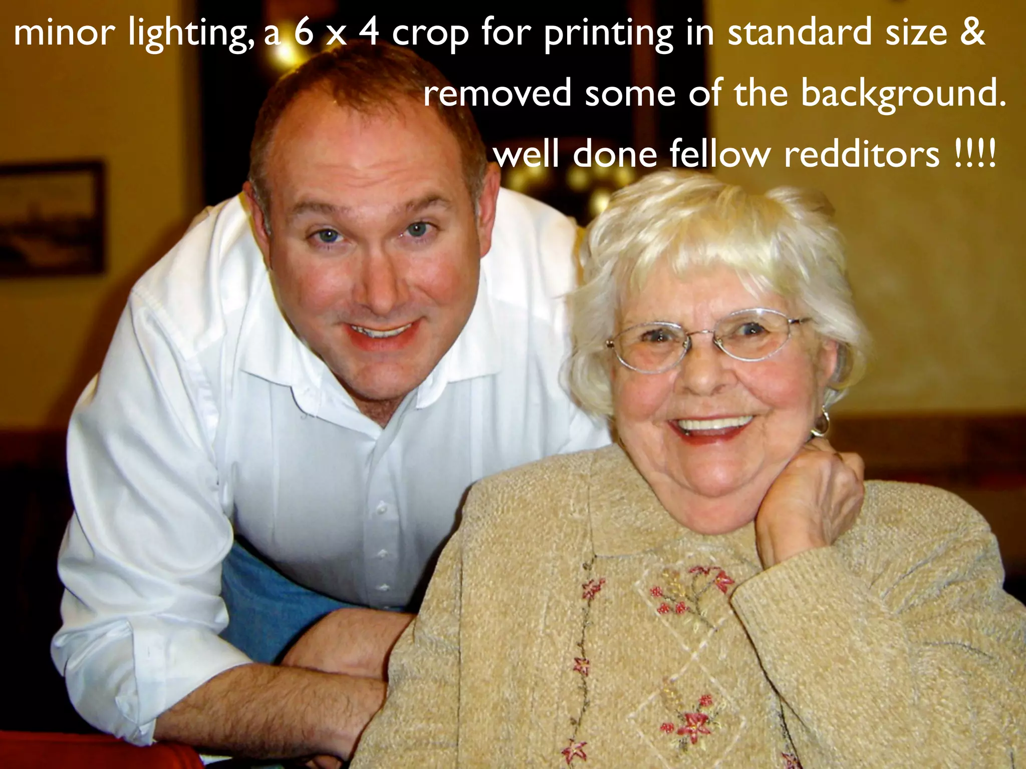 minor lighting, a 6 x 4 crop for printing in standard size &
                          removed some of the background.
                              well done fellow redditors !!!!
 