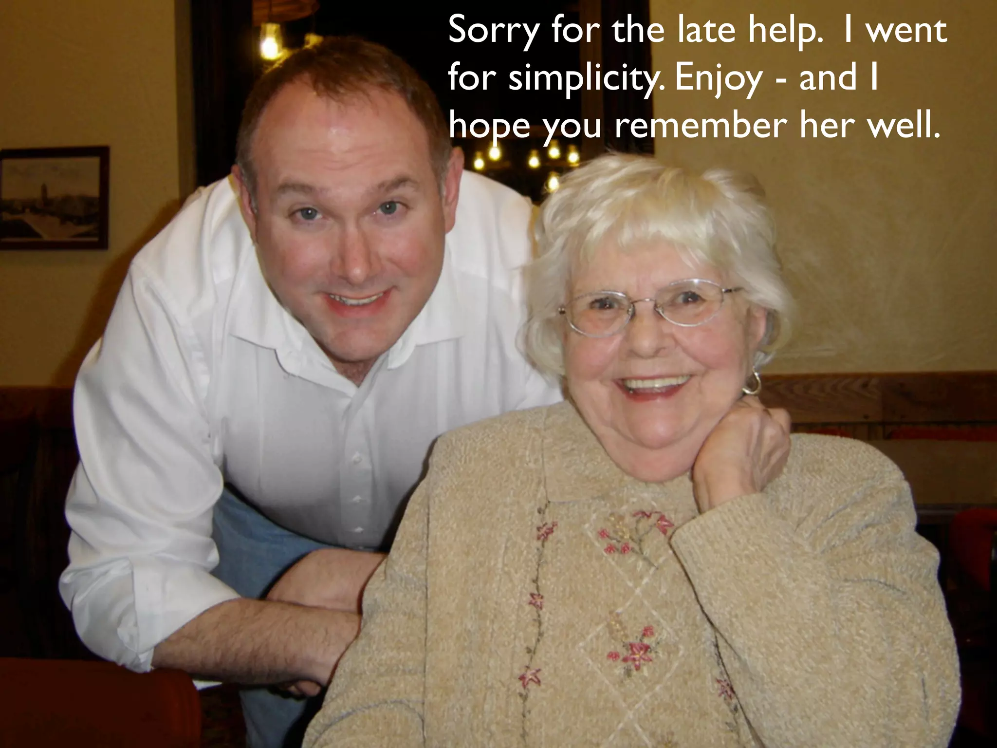 Sorry for the late help. I went
for simplicity. Enjoy - and I
hope you remember her well.
 