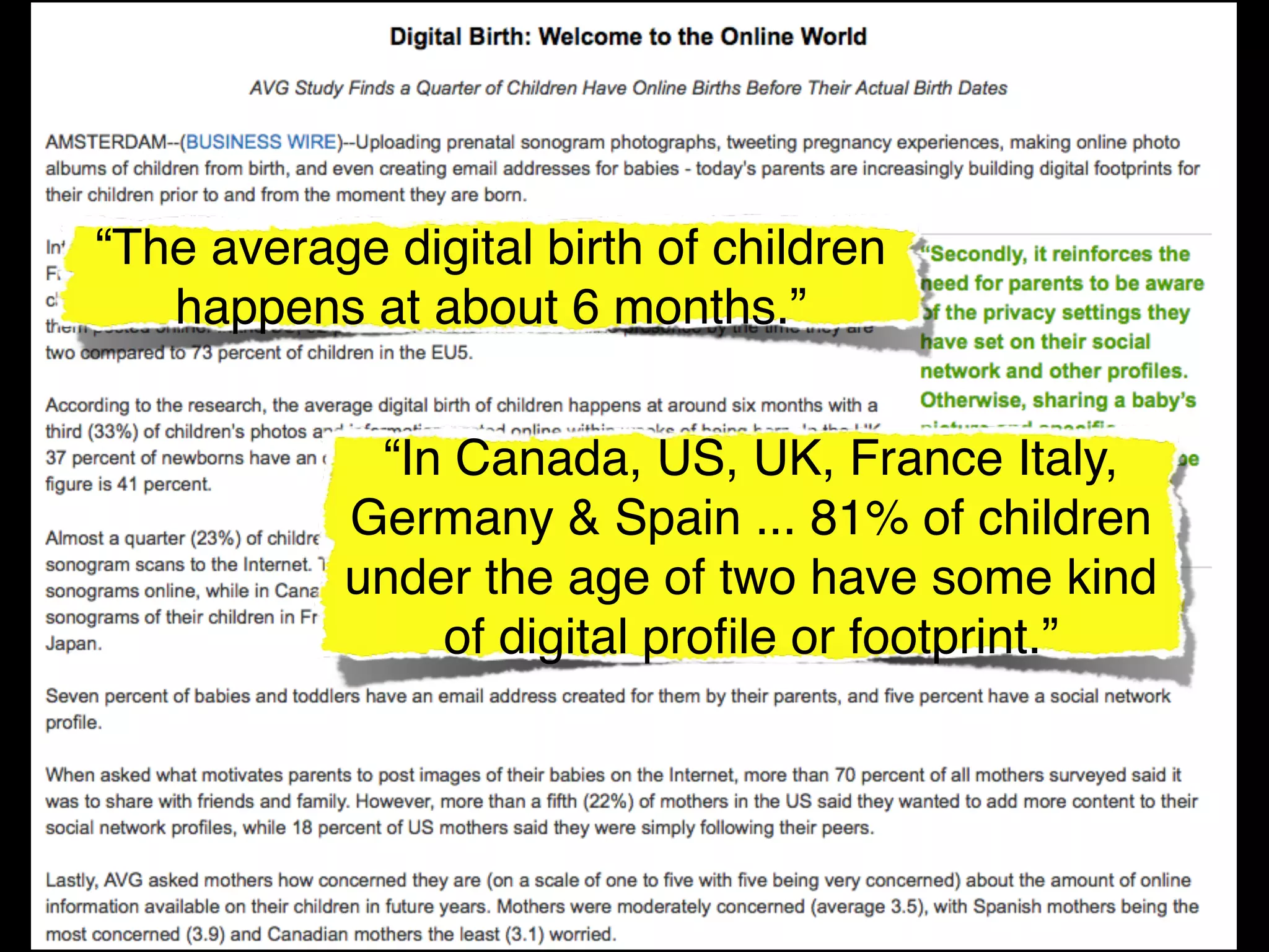 “The average digital birth of children
   happens at about 6 months.”


            “In Canada, US, UK, France Italy,
           Germany & Spain ... 81% of children
           under the age of two have some kind
               of digital proﬁle or footprint.”
 