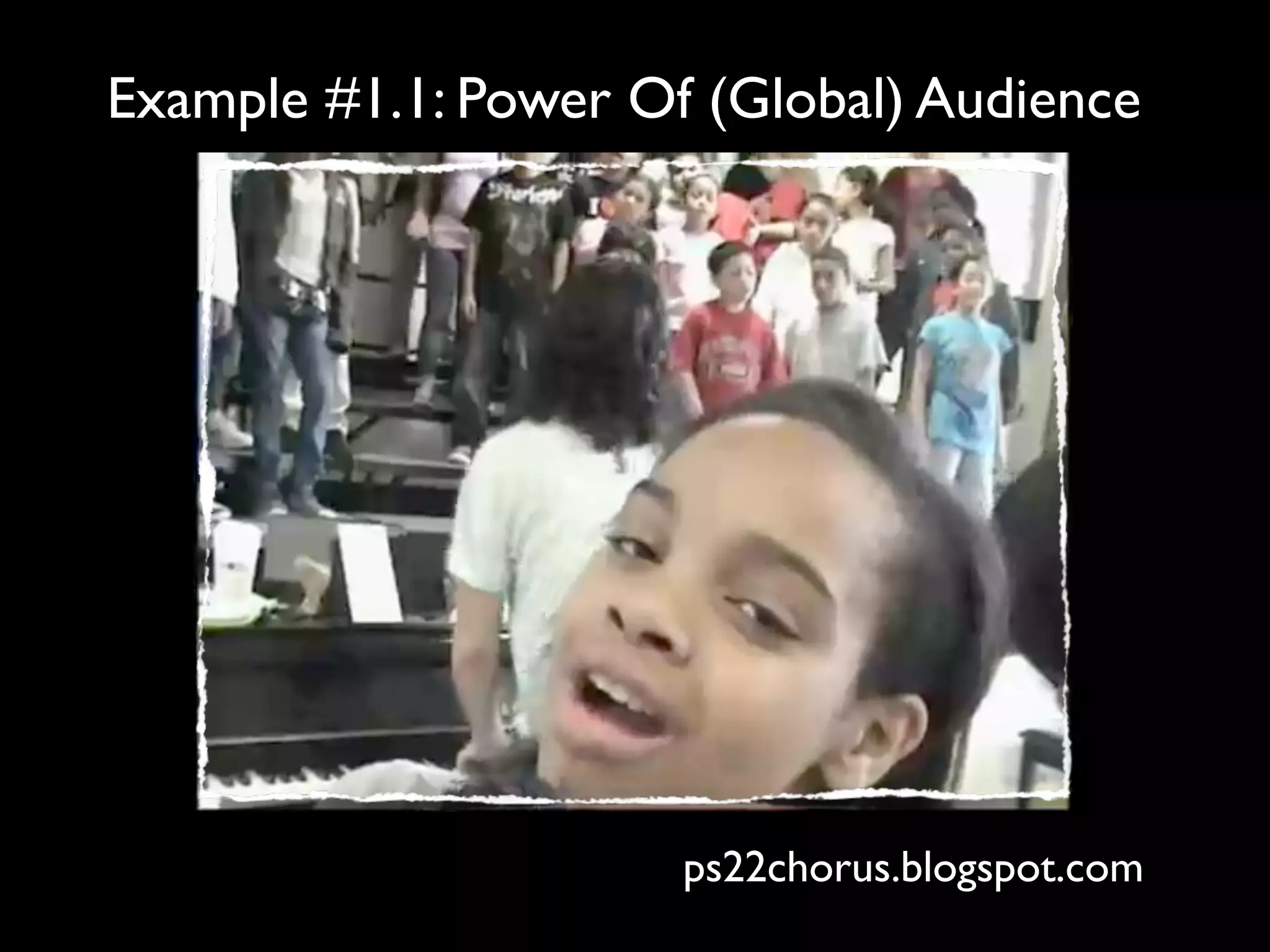 Example #1.1: Power Of (Global) Audience




                      ps22chorus.blogspot.com
 