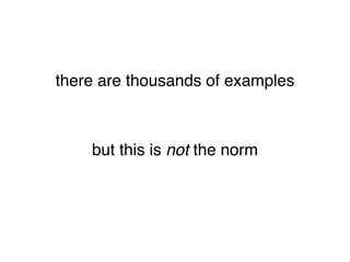there are thousands of examples



    but this is not the norm
 